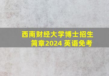 西南财经大学博士招生简章2024 英语免考